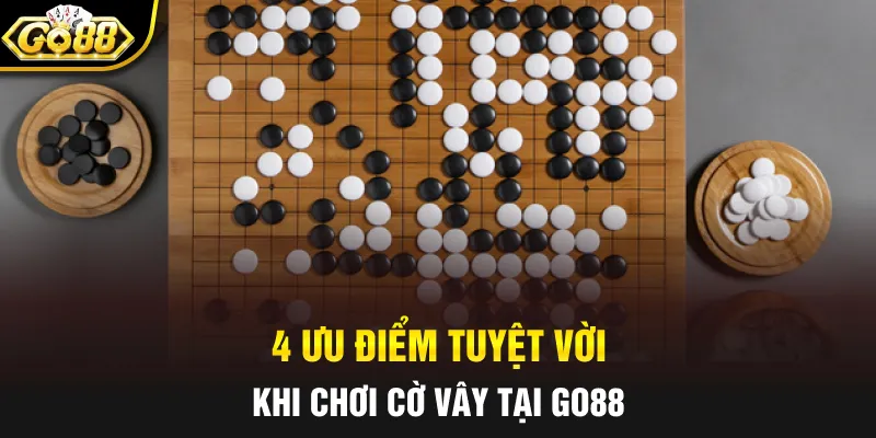4 ưu điểm tuyệt vời khi chơi Cờ Vây tại Go88