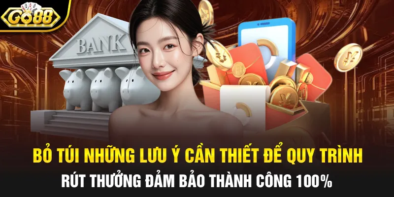 Bỏ túi những lưu ý cần thiết để quy trình rút thưởng đảm bảo thành công 100%