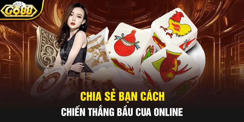 Chia sẻ bạn cách chiến thắng bầu cua online