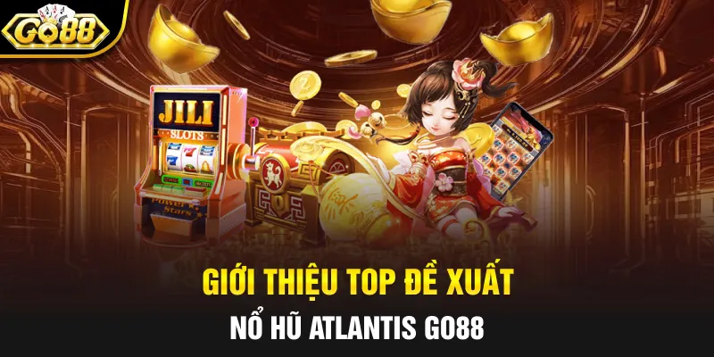 Giới thiệu top đề xuất: nổ hũ Atlantis Go88