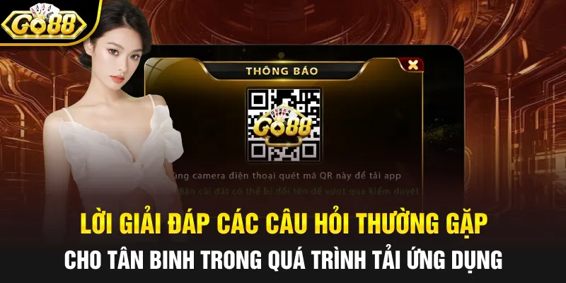 Lời giải đáp các câu hỏi thường gặp cho tân binh trong quá trình tải ứng dụng