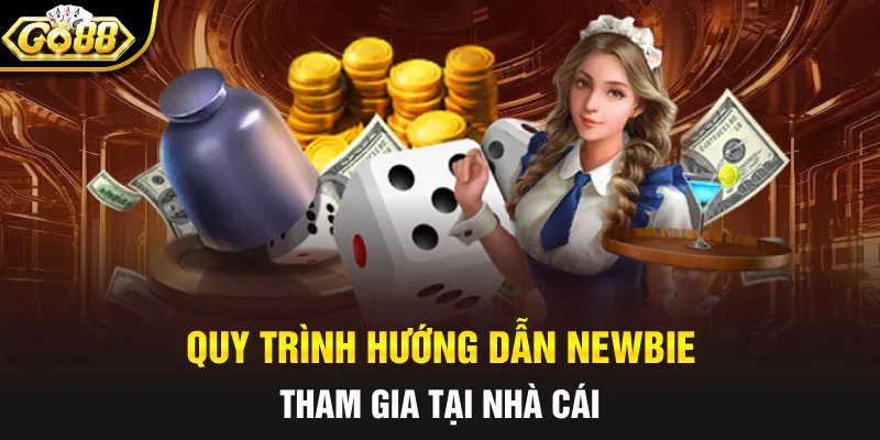 Quy trình hướng dẫn newbie tham gia tại nhà cái