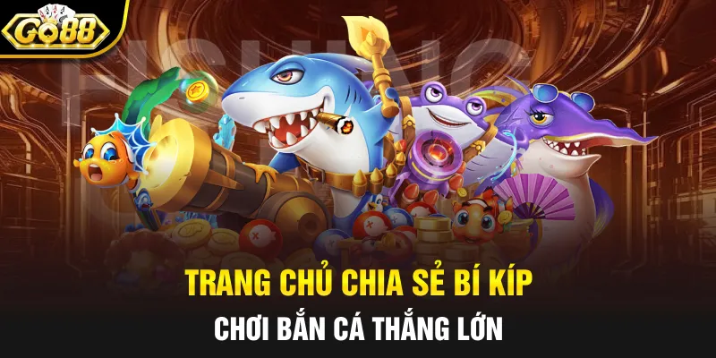 Trang chủ chia sẻ bí kíp chơi bắn cá thắng lớn