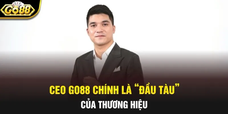 CEO Go88 chính là “đầu tàu” của thương hiệu
