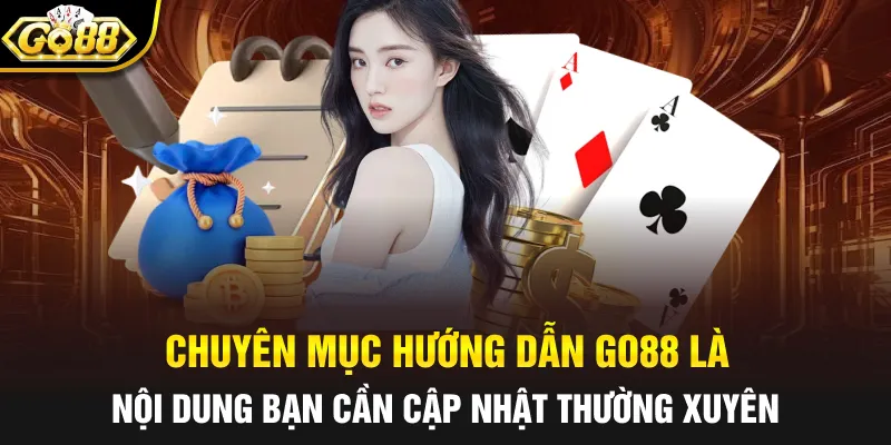 Chuyên mục hướng dẫn Go88 là nội dung bạn cần cập nhật thường xuyên
