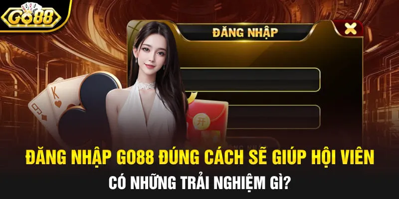 Đăng nhập Go88 đúng cách sẽ giúp hội viên có những trải nghiệm gì?