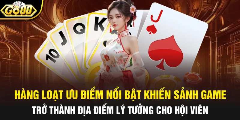 Hàng loạt ưu điểm nổi bật khiến sảnh game trở thành địa điểm lý tưởng cho hội viên