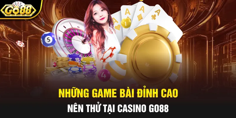 Những game bài đỉnh cao nên thử tại Casino Go88