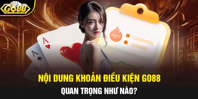 Nội dung khoản điều kiện Go88 quan trọng như nào?
