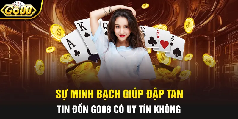 Sự minh bạch giúp đập tan tin đồn GO88 có uy tín không