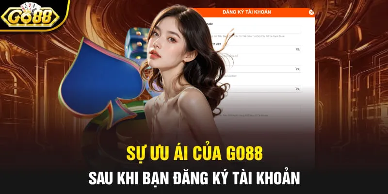 Sự ưu ái của Go88 sau khi bạn đăng ký tài khoản